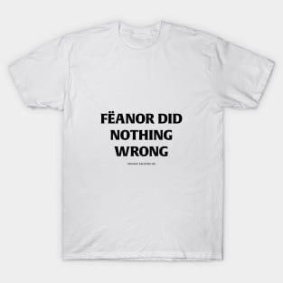 Fëanor did nothing wrong (black text) T-Shirt